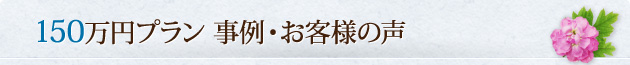150万円プラン 事例・お客様の声